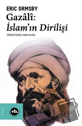 Gazali: İslam'ın Dirilişi - Eric Ormsby - Vakıfbank Kültür Yayınları -