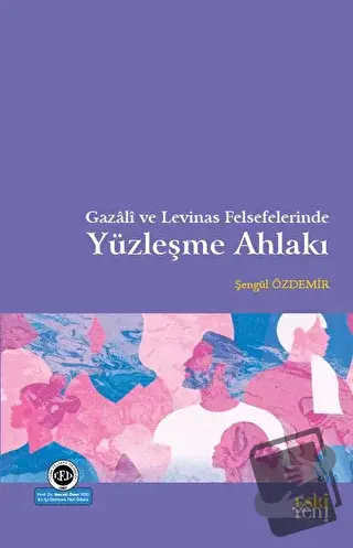 Gazali ve Levinas Felsefelerinde Yüzleşme Ahlakı - Şengül Özdemir - Es