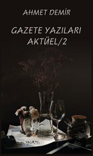 Gazete Yazıları Aktüel 2 - Ahmet Demir - Platanus Publishing - Fiyatı 