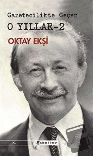 Gazetecilikte Geçen O Yıllar - 2 - Oktay Ekşi - Epsilon Yayınevi - Fiy