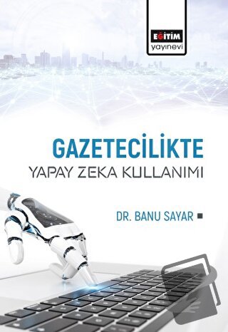 Gazetecilikte Yapay Zeka Kullanımı - Banu Sayar - Eğitim Yayınevi - Bi