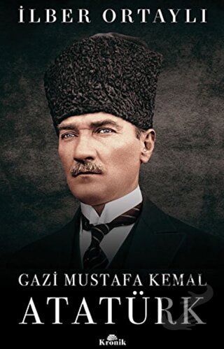 Gazi Mustafa Kemal Atatürk (Ciltli) - İlber Ortaylı - Kronik Kitap - F