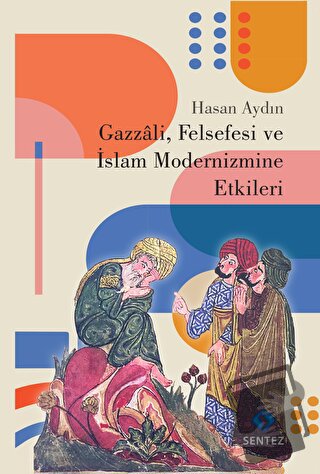 Gazzali, Felsefesi ve İslam Modernizmine Etkileri - Hasan Aydın - Sent