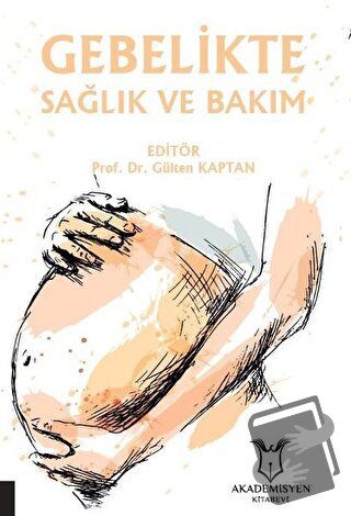 Gebelikte Sağlık ve Bakım - Gülten Kaptan - Akademisyen Kitabevi - Fiy