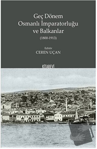 Geç Dönem Osmanlı İmparatorluğu ve Balkanlar (1800-1913) - Ceren Uçan 