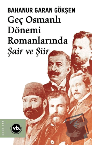 Geç Osmanlı Dönemi Romanlarında Şair ve Şiir - Bahanur Garan Gökşen - 