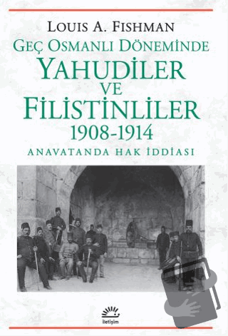 Geç Osmanlı Döneminde Yahudiler ve Filistinliler 1908-1914 - Louis A. 