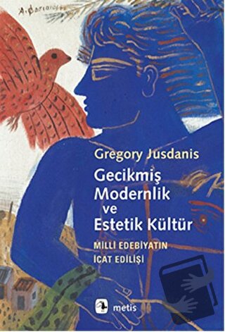 Gecikmiş Modernlik ve Estetik Kültür - Gregory Jusdanis - Metis Yayınl