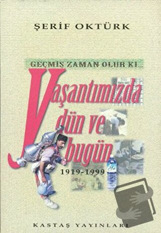 Geçmiş Zaman Olur Ki... Yaşantımızda Dün ve Bugün 1919-1999 - Şerif Ok