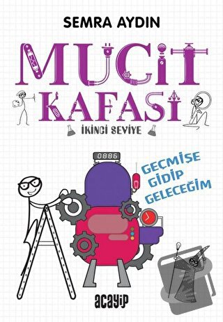 Geçmişe Gidip Geleceğim - Mucit Kafası - Semra Aydın - Acayip Kitaplar