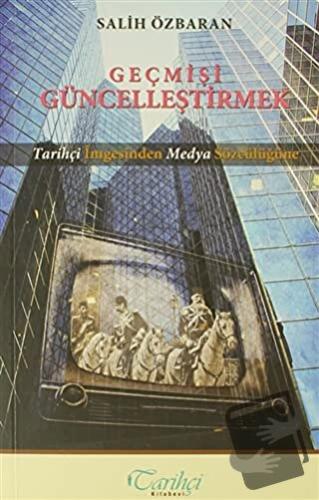 Geçmişi Güncelleştirmek - Salih Özbaran - Tarihçi Kitabevi - Fiyatı - 