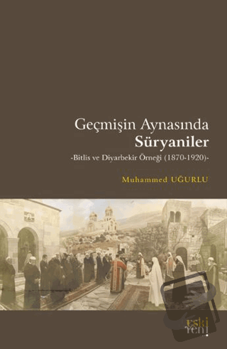 Geçmişin Aynasında Süryaniler - Muhammed Uğurlu - Eski Yeni Yayınları 