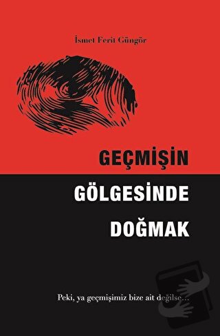 Geçmişin Gölgesinde Doğmak - İsmet Ferit Güngör - Kitap Dostu Yayınlar