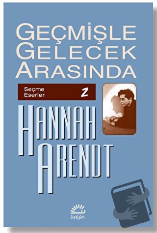 Geçmişle Gelecek Arasında: Seçme Eserler 2 - Hannah Arendt - İletişim 