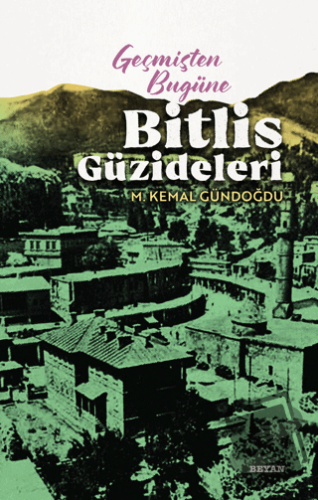 Geçmişten Bugüne Bitlis Güzideleri - M. Kemal Gündoğdu - Beyan Yayınla