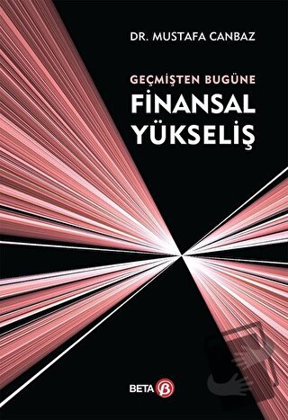 Geçmişten Bugüne Finansal Yükseliş - Mustafa Canbaz - Beta Yayınevi - 