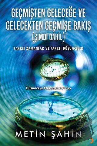 Geçmişten Geleceğe ve Gelecekten Geçmişe Bakış (Şimdi Dahil) - Metin Ş