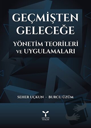 Geçmişten Geleceğe Yönetim Teorileri ve Uygulamaları - Burcu Üzüm - Um