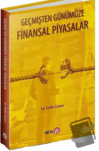 Geçmişten Günümüze Finansal Piyasalar - M. Fatih Güner - Beta Yayınevi