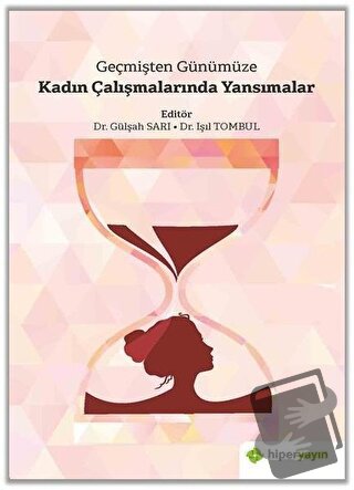 Geçmişten Günümüze Kadın Çalışmalarında Yansımalar - Gülşah Sarı - Hip