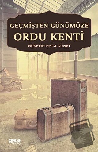 Geçmişten Günümüze Ordu Kenti - Hüseyin Naim Güney - Gece Kitaplığı - 