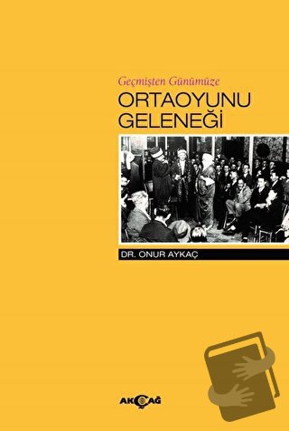 Geçmişten Günümüze Ortaoyunu Geleneği - Onur Aykaç - Akçağ Yayınları -