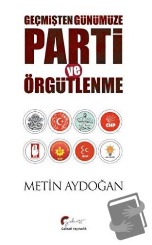 Geçmişten Günümüze Parti ve Örgütlenme - Metin Aydoğan - Galeati Yayın