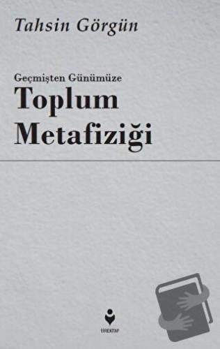 Geçmişten Günümüze Toplum Metafiziği - Tahsin Görgün - Tire Kitap - Fi