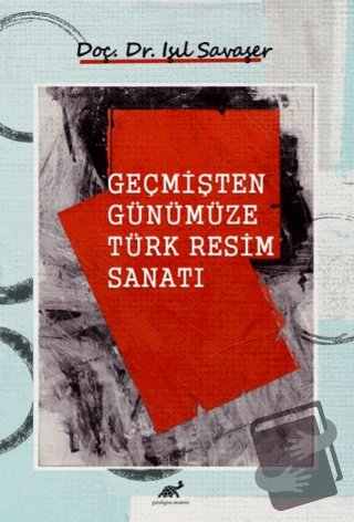 Geçmişten Günümüze Türk Resim Sanatı (Ciltli) - Işıl Savaşer - Paradig