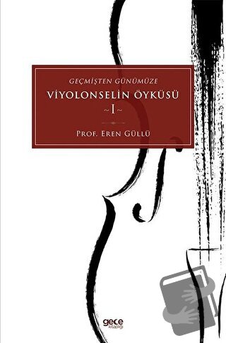 Geçmişten Günümüze Viyolonselin Öyküsü - 1 - Eren Güllü - Gece Kitaplı