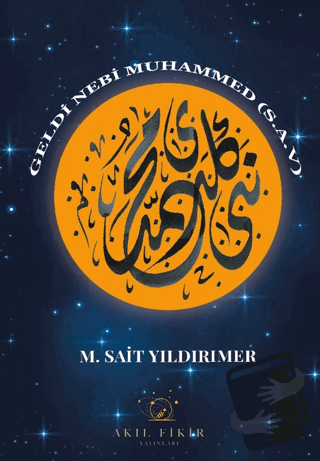 Geldi Nebi Muhammed (s.a.v.) - M. Sait Yıldırımer - Akıl Fikir Yayınla