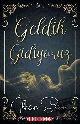 Geldik Gidiyoruz - İlhan Esen - Bilgeoğuz Yayınları - Fiyatı - Yorumla