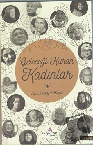 Geleceği Kuran Kadınlar - Fatma Gülşen Koçak - Erguvan Yayınevi - Fiya