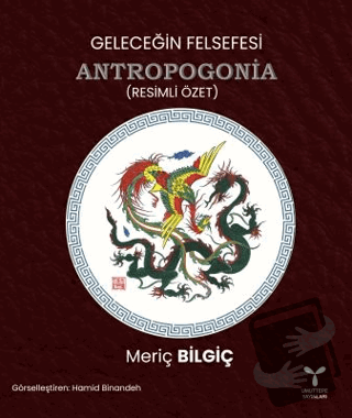 Geleceğin Felsefesi Antropogonia (Resimli Özet) - Meriç Bilgiç - Umutt