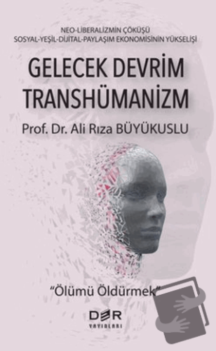 Gelecek Devrim Transhümanizm - Ölümü Öldürmek - Ali Rıza Büyükuslu - D