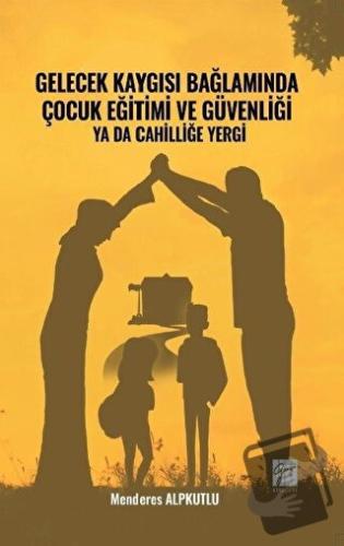 Gelecek Kaygısı Bağlamında Çocuk Eğitimi ve Güvenliği Ya Da Cahilliğe 