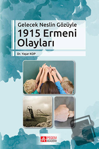 Gelecek Neslin Gözüyle 1915 Ermeni Olayları - Yaşar Kop - Pegem Akadem