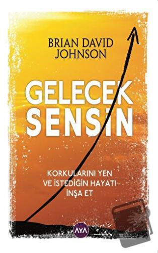 Gelecek Sensin - Korkularını Yen ve İstediğin Hayatı İnşa Et - Brian D