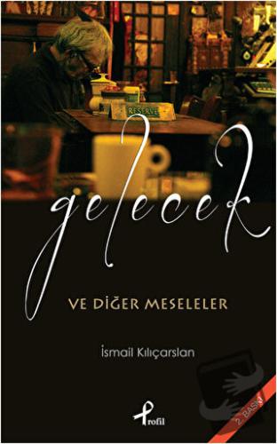 Gelecek ve Diğer Meseleler - İsmail Kılıçarslan - Profil Kitap - Fiyat