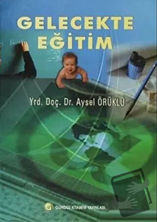 Gelecekte Eğitim - Aysel Örüklü - Gündüz Kitabevi Yayınları - Fiyatı -