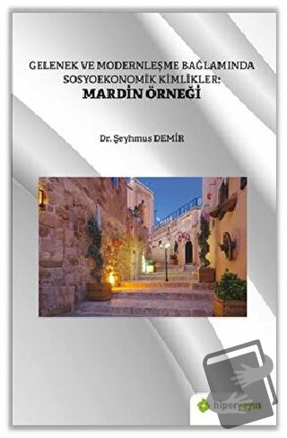 Gelenek ve Modernleşme Bağlamında Sosyoekonomik Kimlikler: Mardin Örne