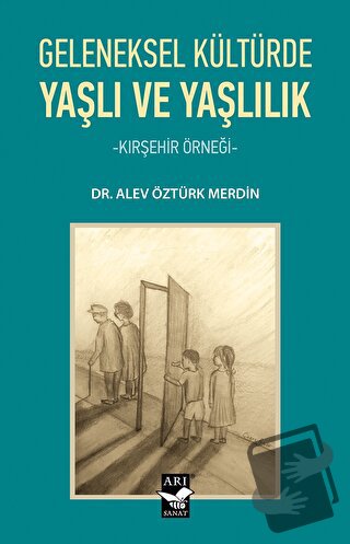 Geleneksel Kültürde Yaşlı ve Yaşlılık - Alev Öztürk Merdin - Arı Sanat