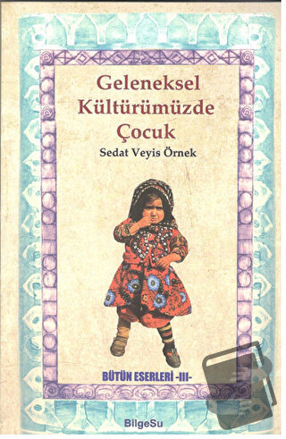 Geleneksel Kültürümüzde Çocuk - Sedat Veyis Örnek - BilgeSu Yayıncılık