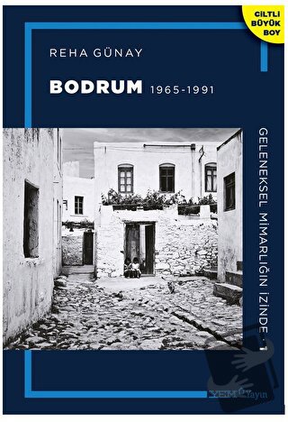 Geleneksel Mimarlığın İzinde 1: Bodrum 1965-1991 (Ciltli) - Reha Günay