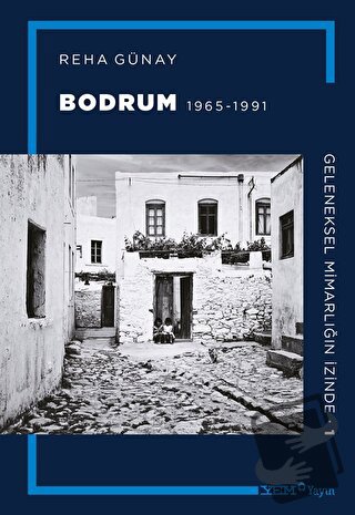 Geleneksel Mimarlığın İzinde 1: Bodrum 1965-1991 - Reha Günay - YEM Ya