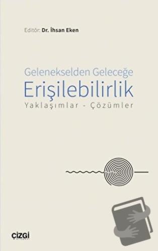 Gelenekselden Geleceğe Erişilebilirlik - İhsan Eken - Çizgi Kitabevi Y