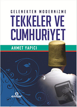 Gelenekten Modernizme Tekkeler ve Cumhuriyet - Ahmet Yapıcı - Ensar Ne