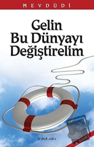 Gelin Bu Dünyayı Değiştirelim - Seyyid Ebu'l-A'la el-Mevdudi - İnkılab