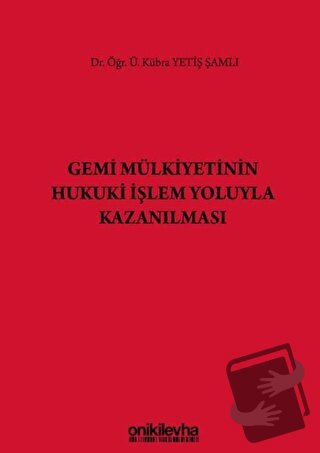 Gemi Mülkiyetinin Hukuki İşlem Yoluyla Kazanılması (Ciltli) - Kübra Ye