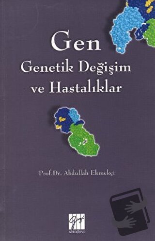 Gen - Genetik Değişim ve Hastalıklar - Abdullah Ekmekçi - Gazi Kitabev